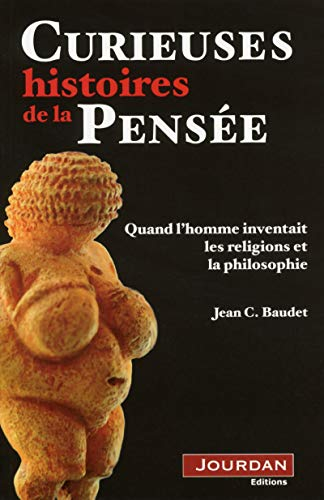 Curieuses histoires de la pensée : quand l'homme inventait les religions et la philosophie