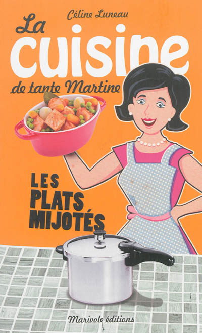 La cuisine de tante Martine : les plats mijotés