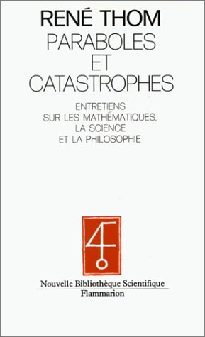 Paraboles et catastrophes : entretiens sur les mathématiques, la science et la philosophie