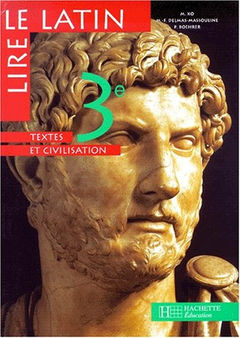 Lire le latin, 3e : textes et civilisation