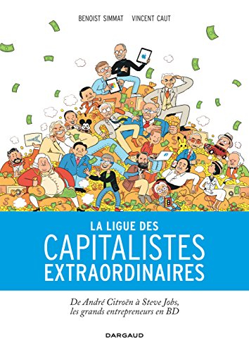 La ligue des capitalistes extraordinaires : de André Citroën à Steve Jobs, les grands entrepreneurs 