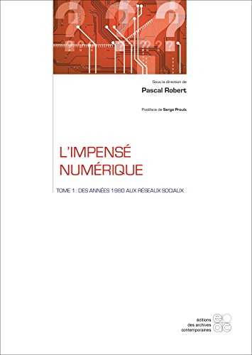 L'impensé numérique. Vol. 1. Des années 1980 aux réseaux sociaux