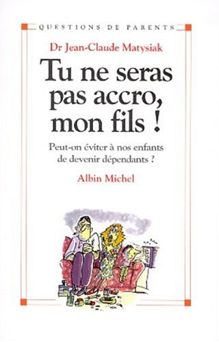 Tu ne seras pas accroc, mon fils ! : peut-on éviter à nos enfants de devenir dépendants ?