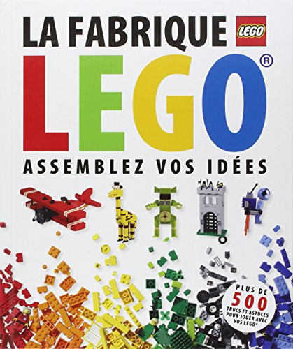 La fabrique Lego : assemblez vos idées