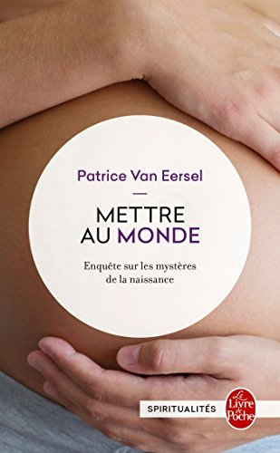 Mettre au monde : enquête sur les mystères de la naissance