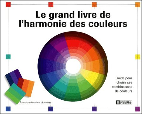Le grand livre de l'harmonie des couleurs : guide pour choisir ses combinaisons de couleurs