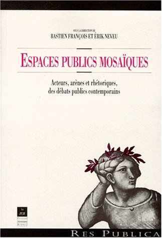 Espaces publics mosaïques : acteurs, arènes et rhétoriques des débats publics contemporains