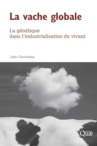 La vache globale : la génétique dans l'industrialisation du vivant