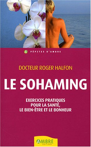 Le sohaming ou Les exercices du bonheur : exercices pratiques pour la santé, le bien-être et le bonh