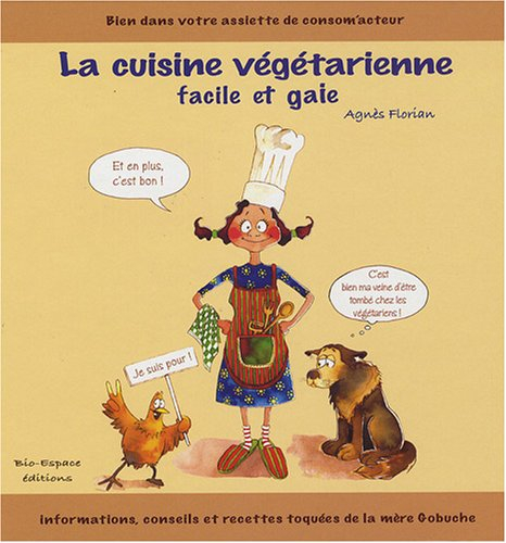 La cuisine végétarienne facile et gaie : bien dans votre assiette de consom'acteur : informations, c