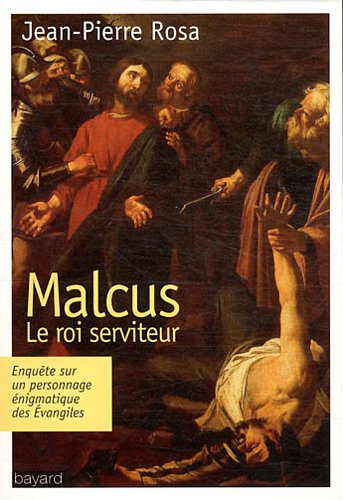 Malcus : le roi serviteur : enquête sur un personnage énigmatique des Evangiles