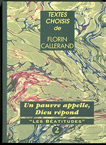 Textes choisis de Florin Callerand. Vol. 2. Un pauvre appelle, Dieu répond : les Béatitudes