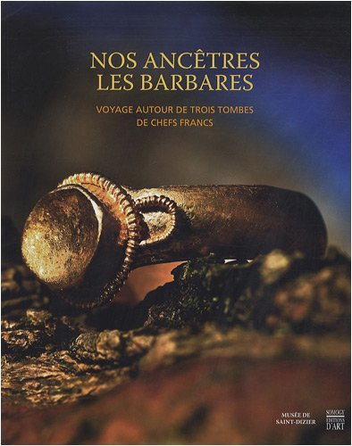 Nos ancêtres les Barbares, voyage autour de trois tombes de chefs francs