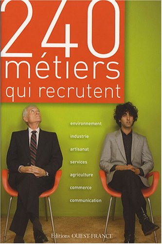 240 métiers qui recrutent : environnement, industrie, artisanat, services, agriculture, commerce, co