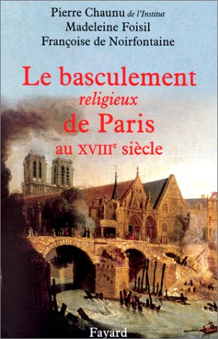 Le basculement religieux de Paris au XVIIIe siècle : essai d'histoire politique et religieuse