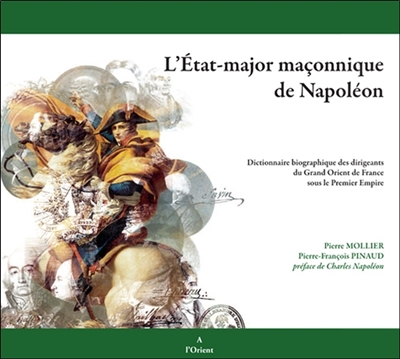 L'état-major maçonnique de Napoléon : dictionnaire biographique des dirigeants du Grand Orient de Fr