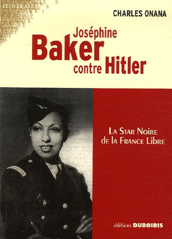 Joséphine Baker contre Hitler : la star noire de la France libre - Charles Onana
