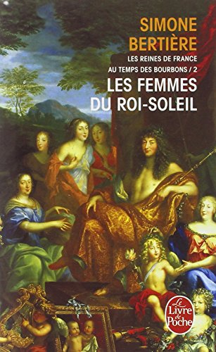 Les reines de France au temps des Bourbons. Vol. 2. Les femmes du Roi-Soleil - Simone Bertière