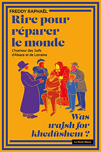 Rire pour réparer le monde : l'humour des Juifs d'Alsace et de Lorraine. Was wajsh for khedüshem ?