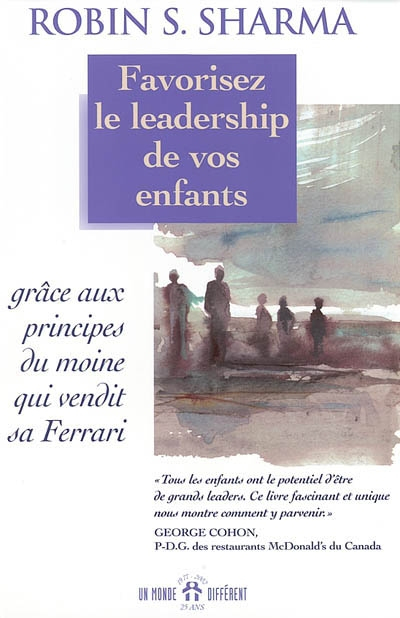 Favorisez le leadership de vos enfants : grâce aux principes du moine qui vendit sa Ferrari