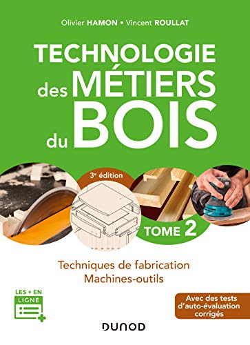 Technologie des métiers du bois. Vol. 2. Techniques de fabrication, machines-outils : avec des tests