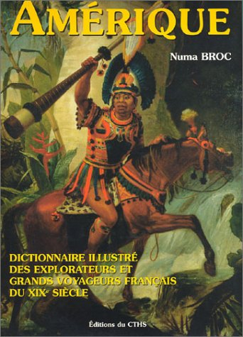 Dictionnaire illustré des explorateurs et grands voyageurs français du XIXe siècle. Vol. 3. Amérique