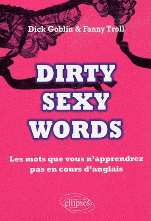 Dirty sexy words : les mots que vous n'apprendrez pas en cours d'anglais