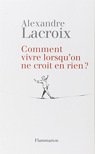 Comment vivre lorsqu'on ne croit à rien ?