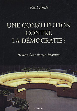 Une constitution contre la démocratie ? : portrait d'une Europe dépolitisée : essai