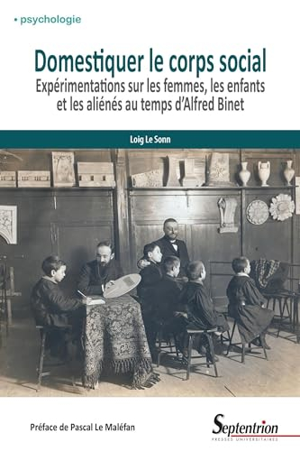 Domestiquer le corps social : expérimentations sur les femmes, les enfants et les aliénés au temps d