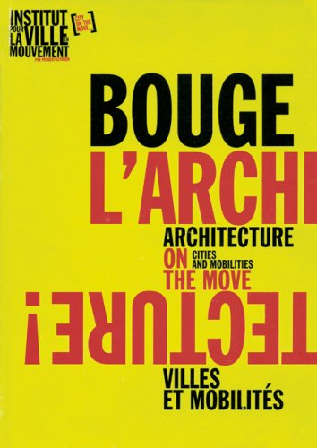 Bouge l'architecture ! : villes et mobilités. Architecture on the move : cities and mobilities