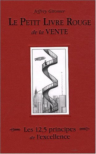 Le petit livre rouge de la vente : les 12,5 principes de l'excellence : comment vendre encore et tou