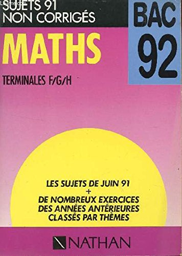Maths, terminales a/b bac 92 / sujets de juin 1991, exercices et problemes corriges
