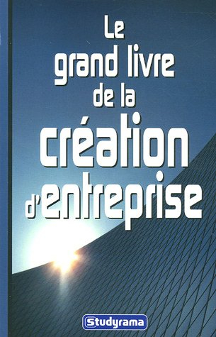 Le grand livre de la création d'entreprise