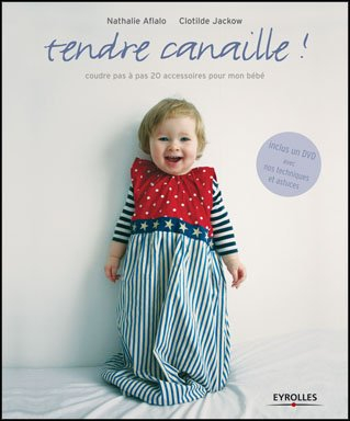 Tendre canaille ! : coudre pas à pas 20 accessoires pour mon bébé