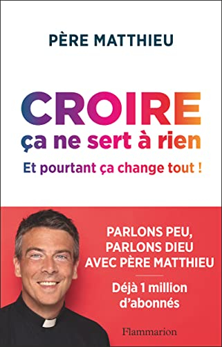 Croire, ça ne sert à rien : et pourtant ça change tout !