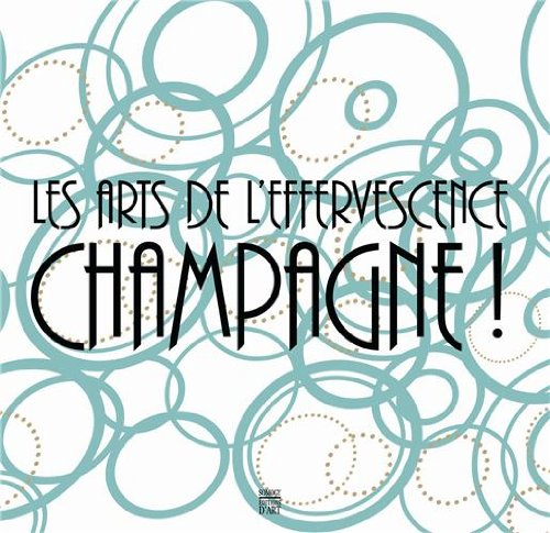 Les arts de l'effervescence : champagne ! : exposition, Reims, Musée des beaux-arts, 14 décembre 201