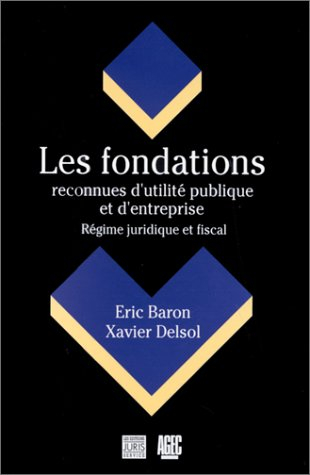 les fondations reconnues d'utilité publique et d'entreprise: régime juridique et fiscal