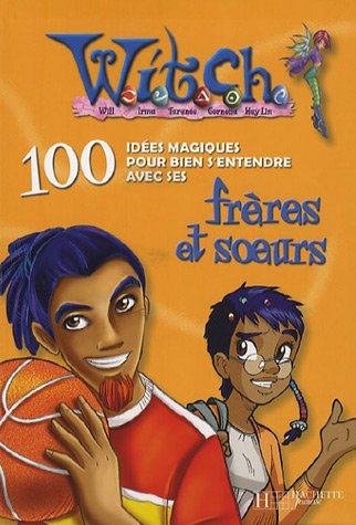 Witch, 100 idées magiques. Vol. 2006. 100 idées magiques pour bien s'entendre avec ses frères et soe