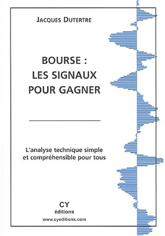 Bourse, les signaux pour gagner ou L'analyse technique simple, fiable et compréhensible pour tous