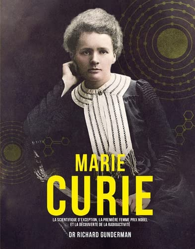 Marie Curie : la scientifique d'exception, la première femme prix Nobel et la découverte de la radio