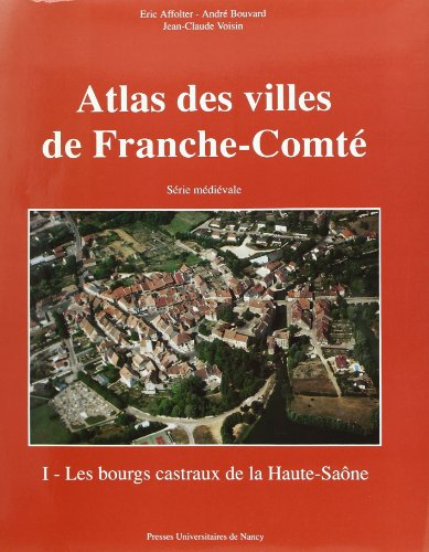 Atlas des villes de Franche-Comté : série médiévale. Vol. 1. Les Bourgs castraux de la Haute-Saône
