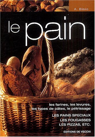 Le pain : les farines, les levures, les types de pâtes, le pétrissage, les pains spéciaux, les fouga