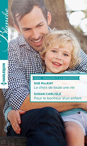 Le choix de toute une vie. Pour le bonheur d'un enfant : passions à la maternité