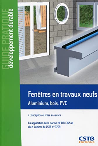 Fenêtres en travaux neufs, aluminium, bois, PVC : conception et mise en oeuvre : en application de l