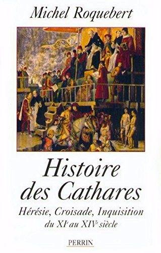 Histoire des cathares : Hérésie, Croisade, Inquisition du XIe au XIVe siècle - Michel Roquebert