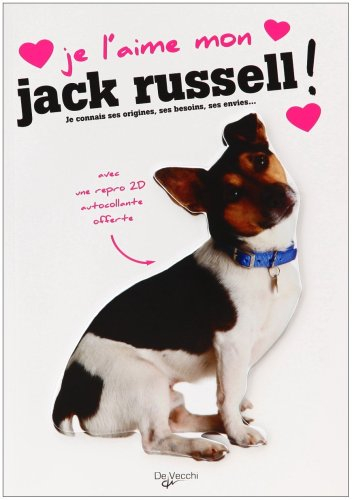 Je l'aime mon jack russell ! : tout ce que je dois savoir pour le rendre heureux