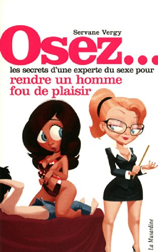 Osez... les secrets d'une experte du sexe pour rendre un homme fou de plaisir