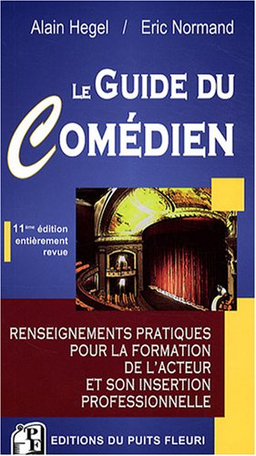 Le guide du comédien : renseignements pratiques pour la formation de l'acteur et son insertion profe