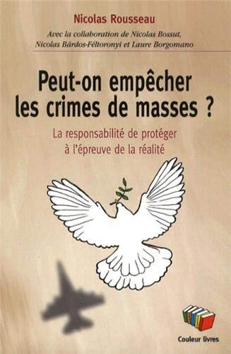 Peut-on empêcher les crimes de masse ? : la responsabilité de protéger à l'épreuve de la réalité